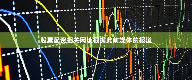 股票配资相关网址　　根据此前媒体的报道