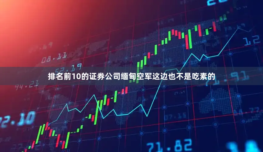 排名前10的证券公司缅甸空军这边也不是吃素的